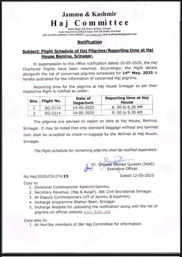 News for your news portal:  Srinagar, May 12, 2025: Good news for Haj pilgrims from Jammu and Kashmir! The Haj Committee has announced the resumption of chartered flights starting May 14, 2025. This comes as a relief after the earlier disruption in the flight schedule.  As per the official notification released today, the first two flights are scheduled for May 14, 2025:  Flight No. SG-5114 will have a reporting time at Haj House Srinagar from 6:00 AM to 6:30 AM. Flight No. SG-5214 will have a reporting time at Haj House Srinagar from 9:00 AM to 9:30 AM. Pilgrims scheduled for these flights are advised to report on time at Haj House, Bemina, Srinagar. It is also important to note that only standard baggage without any banned items will be accepted as check-in luggage.  The schedule for the remaining pilgrims will be notified separately.